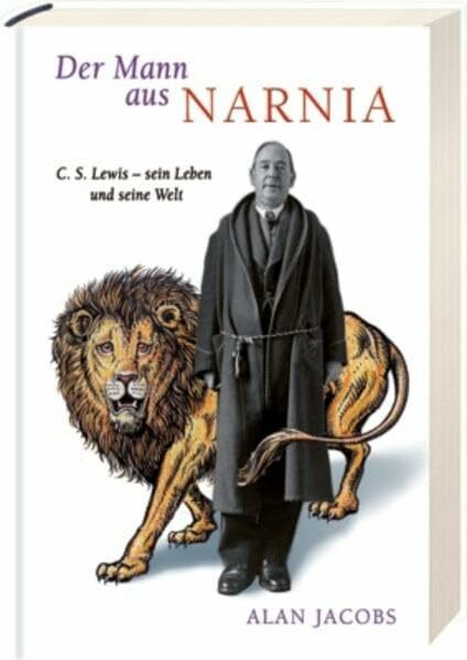 Der Mann aus Narnia: C. S. Lewis - sein Leben und seine Welt