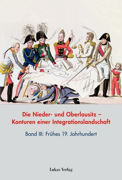 Die Nieder- und Oberlausitz – Konturen einer Integrationslandschaft, Bd. III: 19. Jahrhundert (Studien zur brandenburgischen und vergleichenden Landesgeschichte)