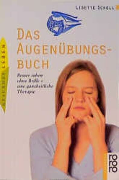 Das Augenübungsbuch: Besser sehen ohne Brille: eine ganzheitliche Therapie