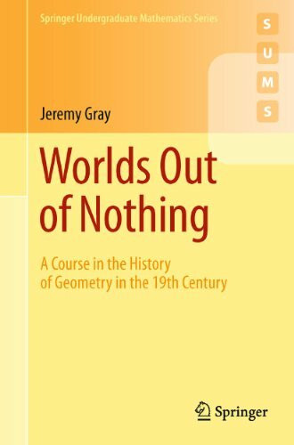 Worlds Out of Nothing: A Course in the History of Geometry in the 19th Century (Springer Undergraduate Mathematics Series)