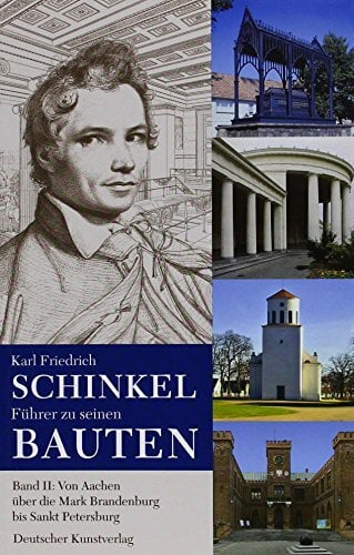 Karl Friedrich Schinkel. Führer zu seinen Bauten: Band 2: Von Aachen über die Mark Brandenburg bis Sankt Petersburg Karl Friedrich Schinkel. Führer zu seinen Bauten: Band 2: Von Aachen über die Mark Brandenburg bis Sankt Petersburg