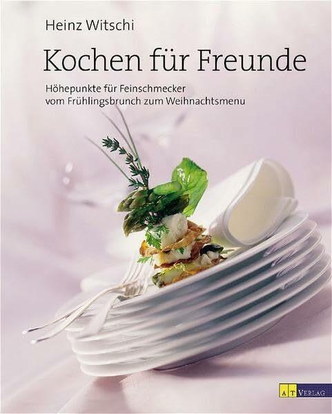 Kochen für Freunde: Höhepunkte für Feinschmecker - vom Frühlingsbrunch zum Weihnachtsmenü