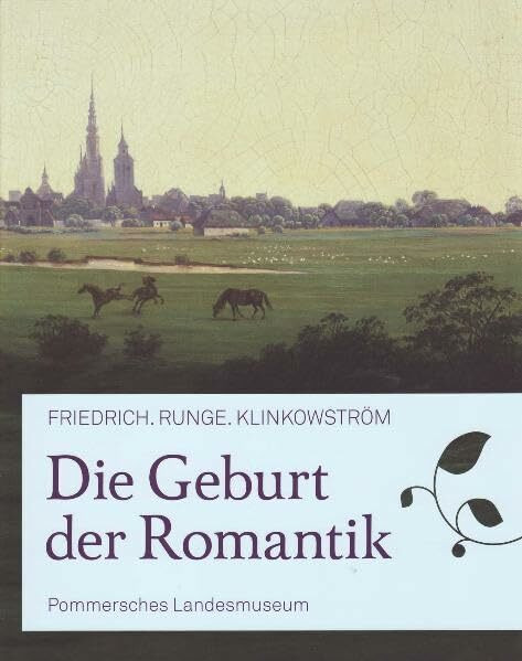 Die Geburt der Romantik: Friedrich. Runge. Klinkowström (Publikationen der Stiftung Pommersches Landesmuseum)