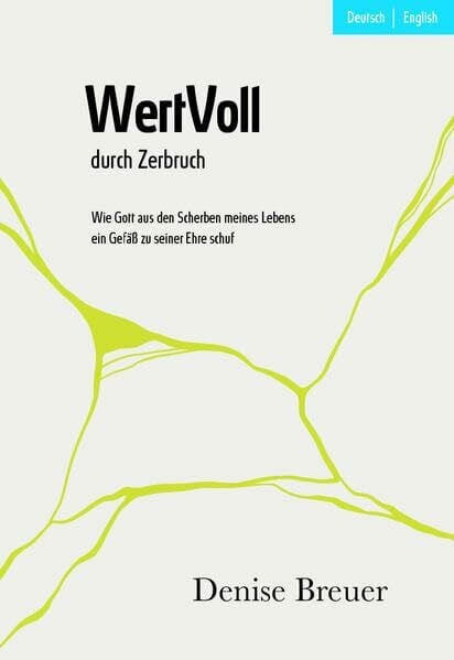 WertVoll durch Zerbruch: Wie Gott aus den Scherben meines Lebens ein Gefäß zu seiner Ehre schuf