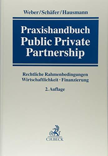 Praxishandbuch Public Private Partnership: Rechtliche Rahmenbedingungen, Wirtschaftlichkeit, Finanzierung