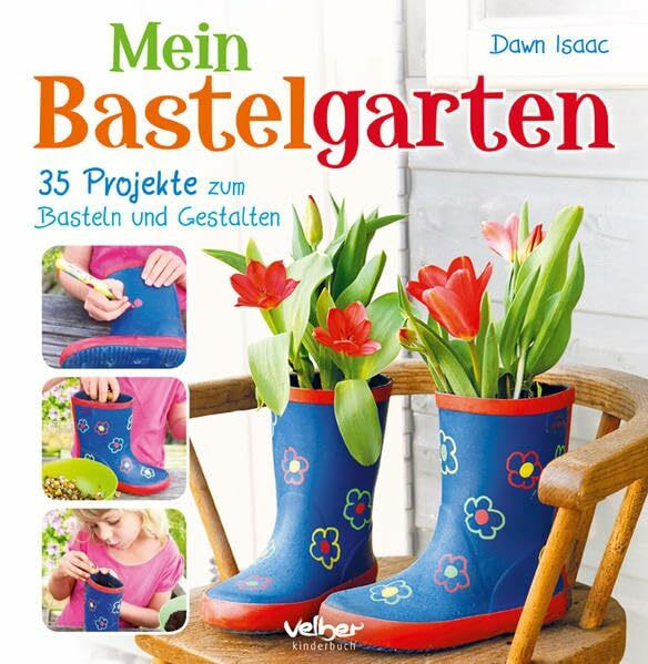Mein Bastelgarten: 35 Projekte zum Basteln und Gestalten