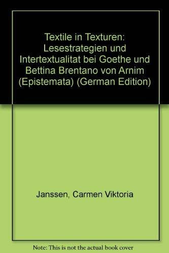Textile in Texturen: Lesestrategien und Intertextualität bei Goethe und Bettina Brentano von Arnim