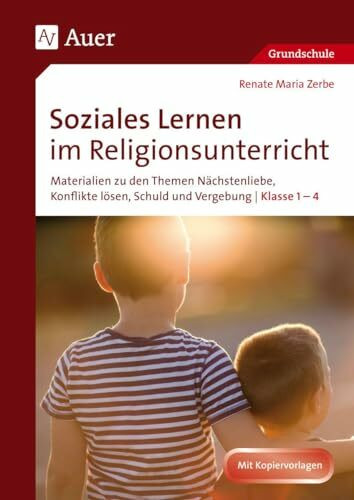 Soziales Lernen im Religionsunterricht Klasse 1-4: Materialien zu den Themen Nächstenliebe, Konflikte lösen, Schuld und Vergebung