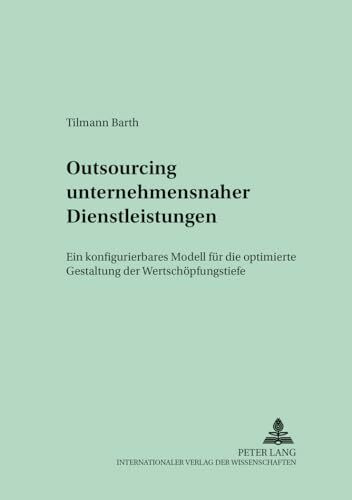 Outsourcing unternehmensnaher Dienstleistungen: Ein konfigurierbares Modell für die optimierte Gestaltung der Wertschöpfungstiefe (Schriften zur Unternehmensplanung, Band 65)