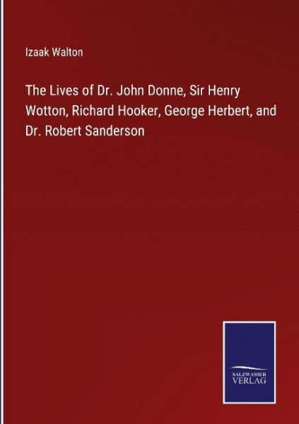 The Lives of Dr. John Donne, Sir Henry Wotton, Richard Hooker, George Herbert, and Dr. Robert Sanderson