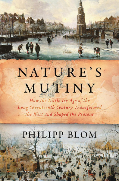 Nature's Mutiny: How the Little Ice Age of the Long Seventeenth Century Transformed the West and Sha
