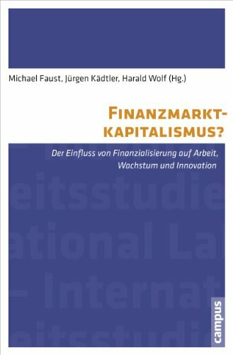 Finanzmarktkapitalismus?: Der Einfluss von Finanzialisierung auf Arbeit, Wachstum und Innovation (International Labour Studies, 8)