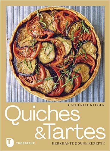 Quiches und Tartes: Herzhafte und süße Rezepte Quiches und Tartes: Herzhafte und süße Rezepte