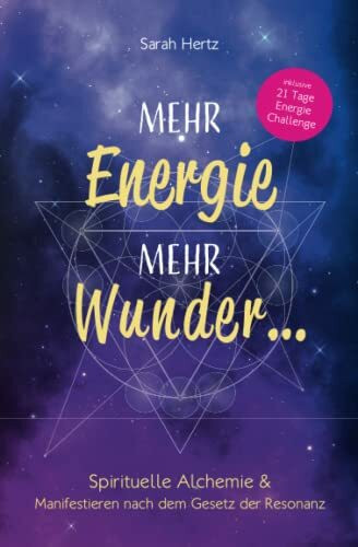 Mehr Energie, mehr Wunder ...: Spirituelle Alchemie & Manifestieren nach dem Gesetz der Resonanz