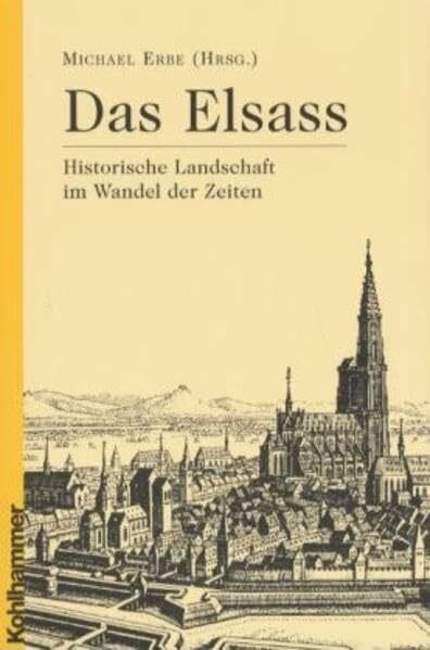 Das Elsass: Historische Landschaft im Wandel der Zeiten (Ländergeschichten)