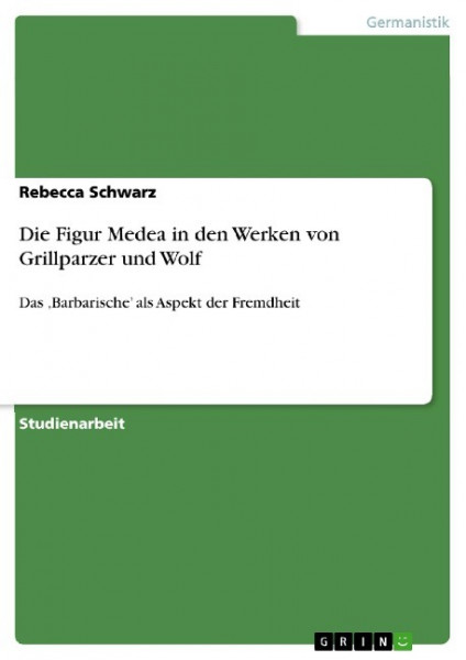 Die Figur Medea in den Werken von Grillparzer und Wolf