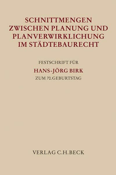 Schnittmengen zwischen Planung und Planverwirklichung im Städtebaurecht: Festschrift für Hans-Jörg Birk zum 70. Geburtstag (Festschriften, Festgaben, Gedächtnisschriften)