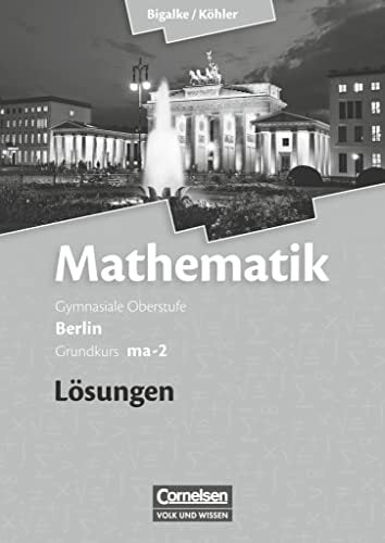 Bigalke/Köhler: Mathematik - Berlin - Ausgabe 2010 - Grundkurs 2. Halbjahr: Band ma-2 - Lösungen zum Schulbuch Bigalke/Köhler: Mathematik - Berlin - Ausgabe 2010 - Grundkurs 2. Halbjahr: Band ma-2 - Lösungen zum Schulbuch