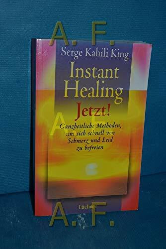 Instant healing jetzt! Ganzheitliche Methoden, um sich schnell von Schmerz und Leid zu befreien