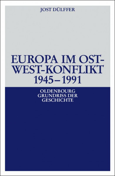 Europa im Ost-West-Konflikt 1945-1990 (Oldenbourg Grundriss der Geschichte) (Oldenbourg Grundriss der Geschichte, 18, Band 18)