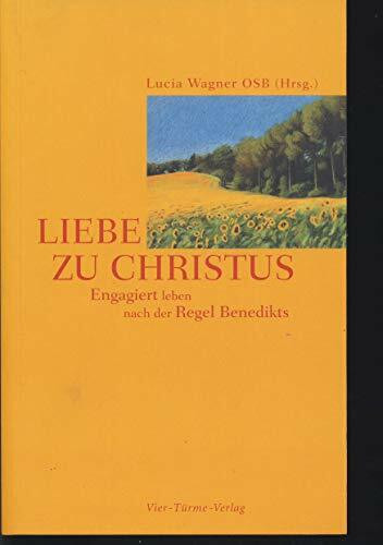 Liebe zu Christus: Engagiert leben nach der Regel Benedikts