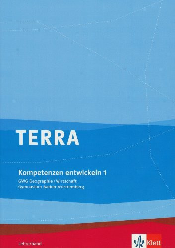 TERRA GWG Geographie-Wirtschaft für Gymnasien in Baden-Württemberg / Kompetenzen entwickeln: Lehrerband