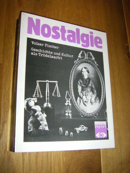 Nostalgie. Geschichte und Kultur als Trödelmarkt (bucher report)