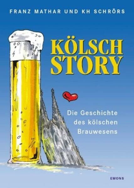 Die Kölsch Story: Eine bebilderte Geschichte des kölschen Brauwesens