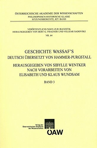 Geschichte Wassaf`s deutsch übersetzt von Hammer-Purgstall Herausgegeben von Sybille Wentker nach Vorarbeiten von Elisabeth und Klaus Wundsam Band 3 (Veröffentlichungen zur Iranistik, Band 827)