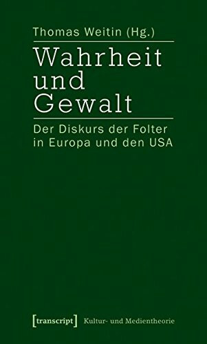 Wahrheit und Gewalt: Der Diskurs der Folter in Europa und den USA (Kultur- und Medientheorie)