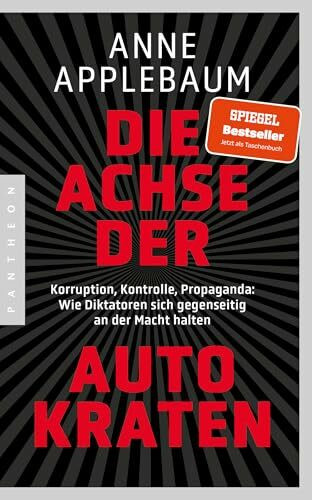 Die Achse der Autokraten: Korruption, Kontrolle, Propaganda: Wie Diktatoren sich gegenseitig an der Macht halten - Ausgezeichnet mit dem FRIEDENSPREIS DES DEUTSCHEN BUCHHANDELS