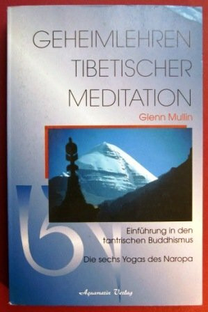 Geheimlehren tibetischer Meditation. Einführung in den tantrischen Buddhismus. Die sechs Yogas des Naropa