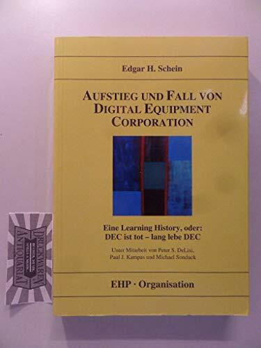 Aufstieg und Fall von Digital Equipment Corporation: Eine Learning History, oder: DEC ist tot - lang lebe DEC: Eine Learning History, oder: DEC ist tod - lang lebe DEC. Dt. /Engl. (EHP-Organisation)