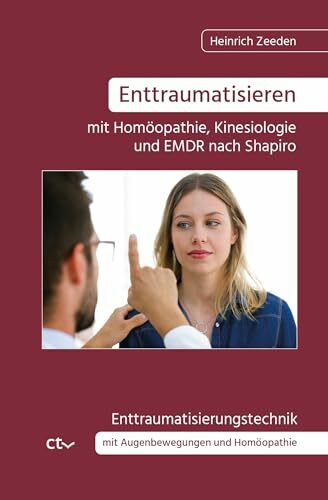 Enttraumatisieren ﻿mit Homöopathie, Kinesiologie und EMDR nach Shapiro: Enttraumatisierungstechnik mit Augenbewegungen und Homöopathie