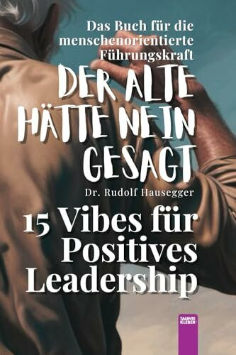 DER ALTE HÄTTE NEIN GESAGT: 15 VIBES FÜR POSITIVES LEADERSHIP