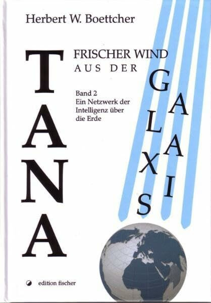 Tana - frischer Wind aus der Galaxis: Band 2: Ein Netzwerk der Intelligenz über die Erde