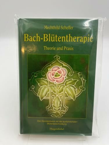 Bach Blütentherapie. Theorie und Praxis. Das Standardwerk mit der ausführlichen Blütenbeschreibung