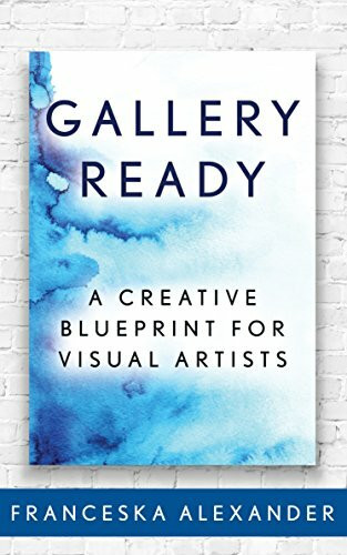 Gallery Ready: A Creative Blueprint for Visual Artists