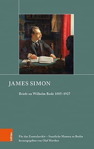 James Simon: Briefe an Wilhelm Bode 1885-1927 (Schriften zur Geschichte der Berliner Museen, Band 6): Briefe an Wilhelm von Bode 1885–1927