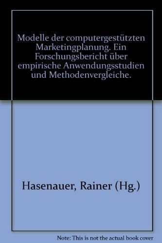 Modelle Der Computergestutzten Marketingplanung: E. Forschungsbericht uber Empir. Anwendungsstudien U. Methodenvergleiche