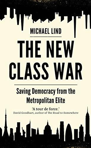 The New Class War: Saving Democracy from the Metropolitan Elite