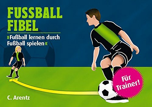 FUSSBALL FIBEL: Fußball lernen durch Fußball spielen
