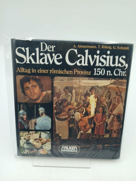 Der Sklave Calvisius. Alltag in einer römischen Provinz, 150 n. Chr.