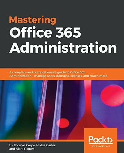 Mastering Office 365 Administration: A complete and comprehensive guide to Office 365 Administration - manage users, domains, licenses, and much more Mastering Office 365 Administration: A complete and comprehensive guide to Office 365 Administration - manage users, domains, licenses, and much more