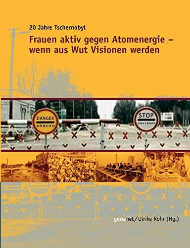 Frauen aktiv gegen Atomenergie - Wenn aus Wut Visionen werden: 20 Jahre Tschernobyl