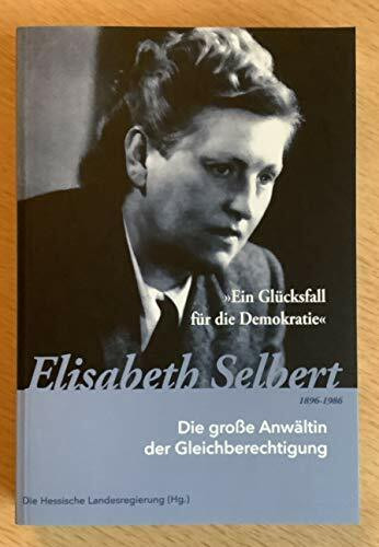 Ein Glücksfall für die Demokratie - Elisabeth Selbert 1896-1986: Die große Anwältin der Gleichberechtigung