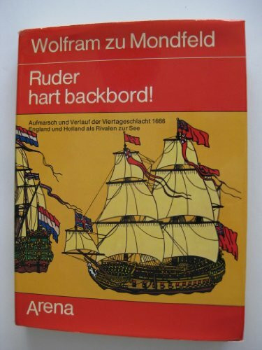 Ruder hart backbord! Aufmarsch und Verlauf der Viertageschlacht 1666. England und Holland als Rivalen zur See.