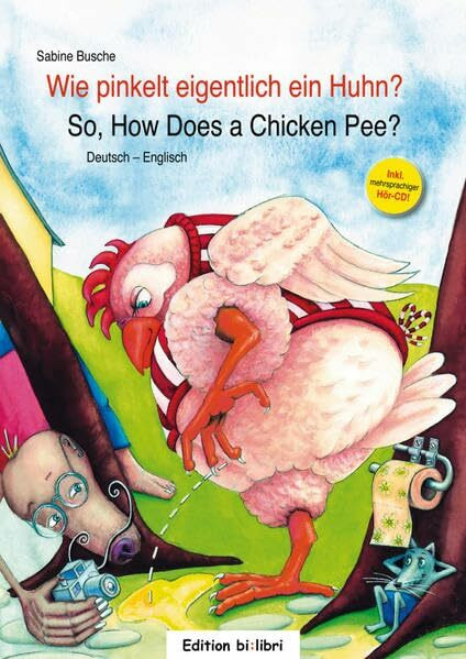 Wie pinkelt eigentlich ein Huhn?: So, how does a chicken pee? / Kinderbuch Deutsch-Englisch mit Audio-CD