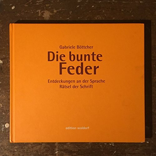 Die bunte Feder: Entdeckungen an der Sprache - Rätsel der Schrift