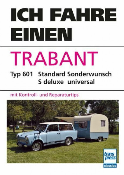 Ich fahre einen Trabant: Typ 601 Standard S de luxe Sonderwunsch universal mit Kontroll- und Reparaturtips Unveränderter Nachdruck der 20., erg. Auflage von 1985 mit K